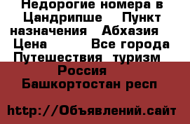 Недорогие номера в Цандрипше  › Пункт назначения ­ Абхазия  › Цена ­ 300 - Все города Путешествия, туризм » Россия   . Башкортостан респ.